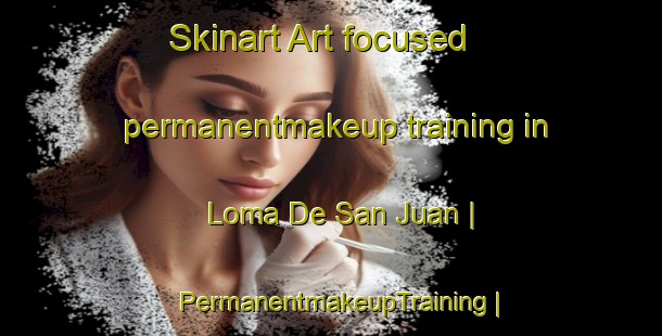 Skinart Art-focused permanentmakeup training in Loma De San Juan | PermanentmakeupTraining | PermanentmakeupClasses | SkinartTraining-Mexico